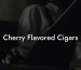 Cherry Flavored Cigars