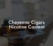 Cheyenne Cigars Nicotine Content