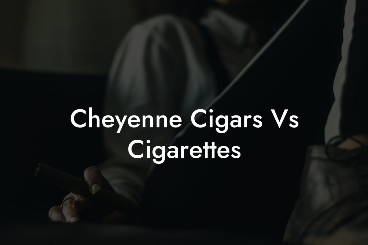 Cheyenne Cigars Vs Cigarettes