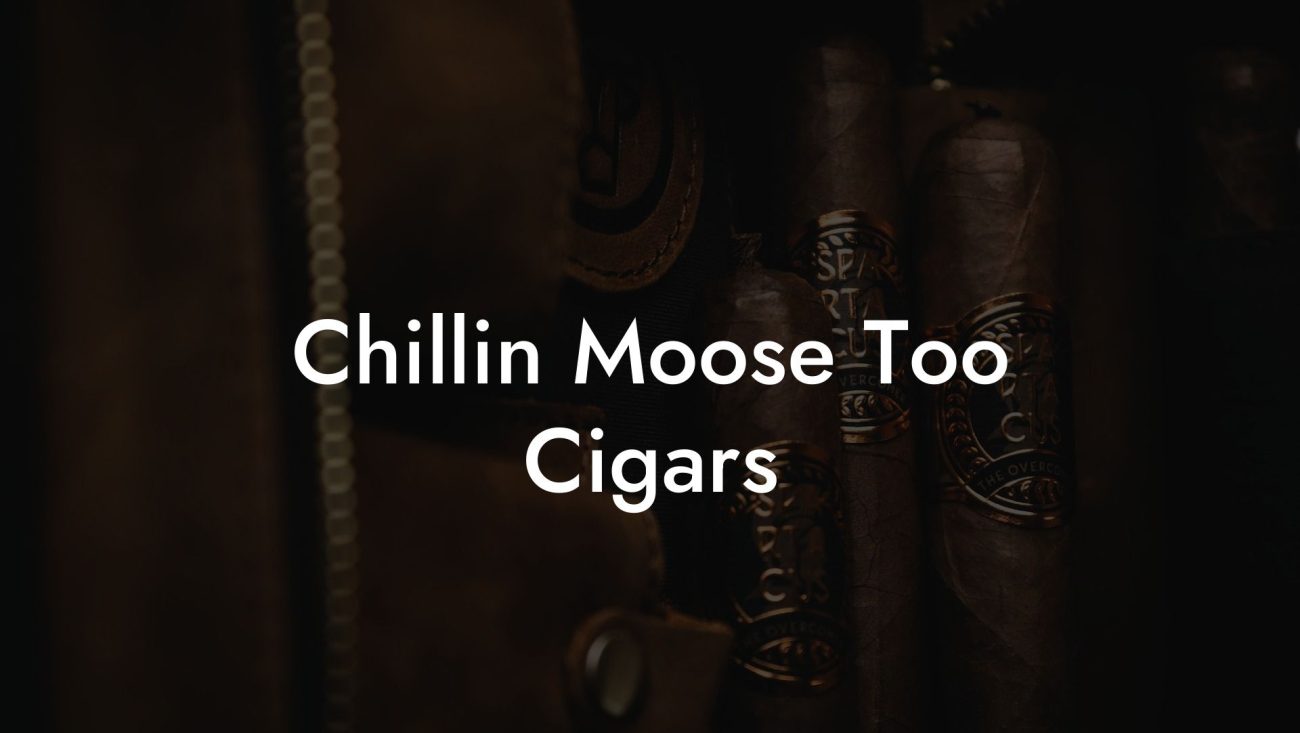 Chillin Moose Too Cigars