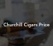 Churchill Cigars Price