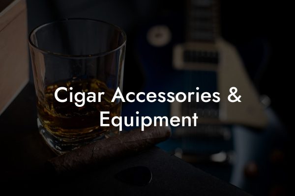 Cigar Accessories & Equipment Cigar Accessories & Equipment