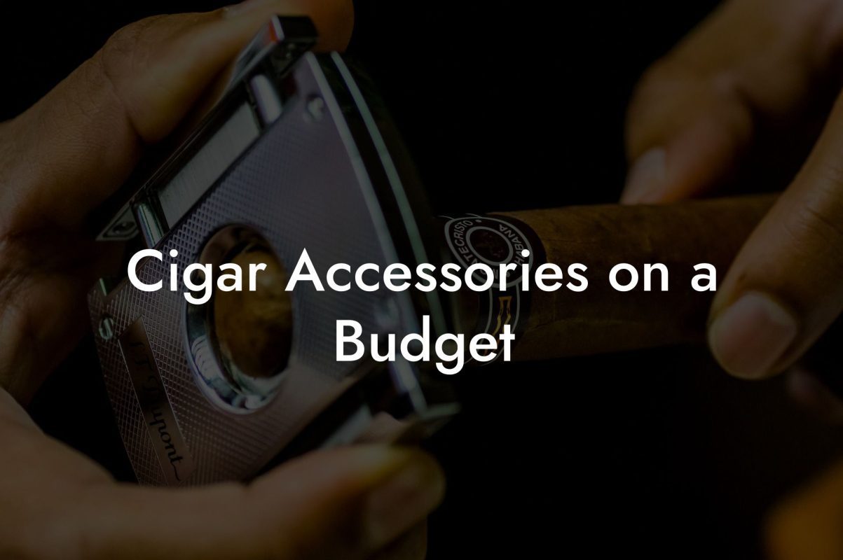 Cigar Accessories on a Budget Cigar Accessories on a Budget