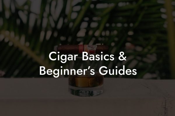 Cigar Basics & Beginner’s Guides Cigar Basics & Beginner’s Guides