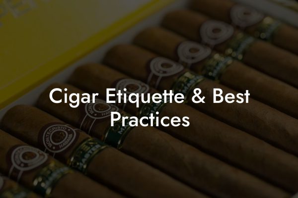 Cigar Etiquette & Best Practices Cigar Etiquette & Best Practices