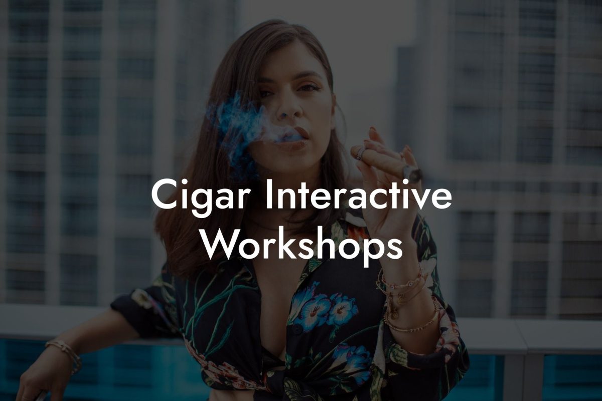 Cigar Interactive Workshops Cigar Interactive Workshops