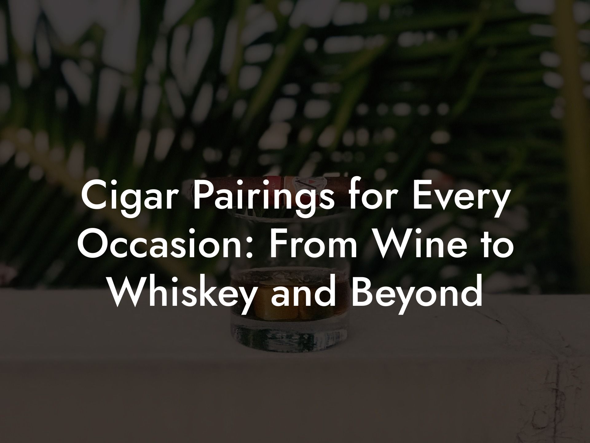 Cigar Pairings for Every Occasion: From Wine to Whiskey and Beyond