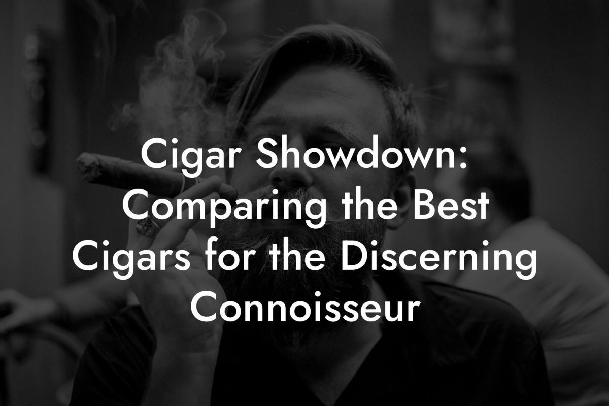 Cigar Showdown: Comparing the Best Cigars for the Discerning Connoisseur