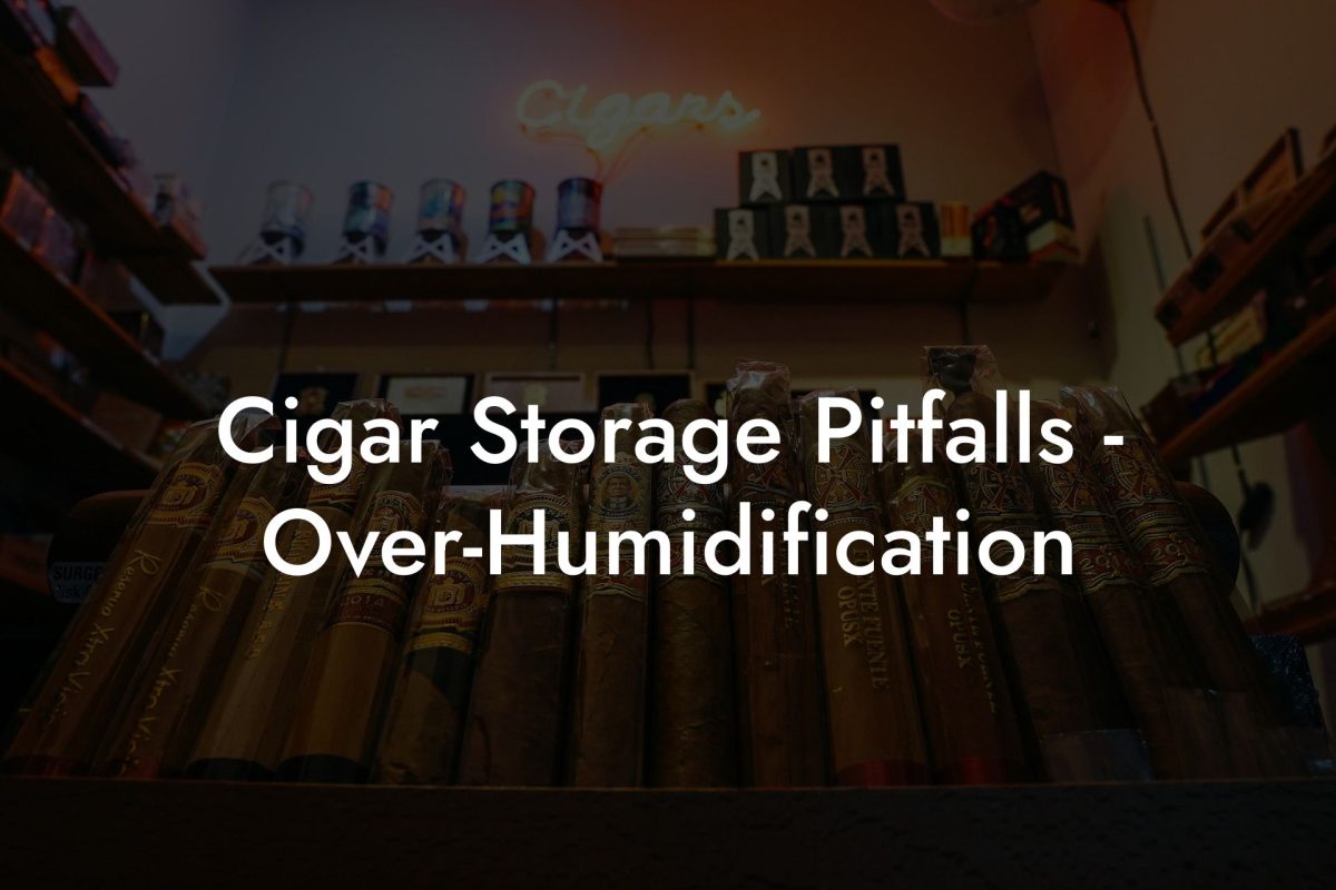 Cigar Storage Pitfalls - Over-Humidification