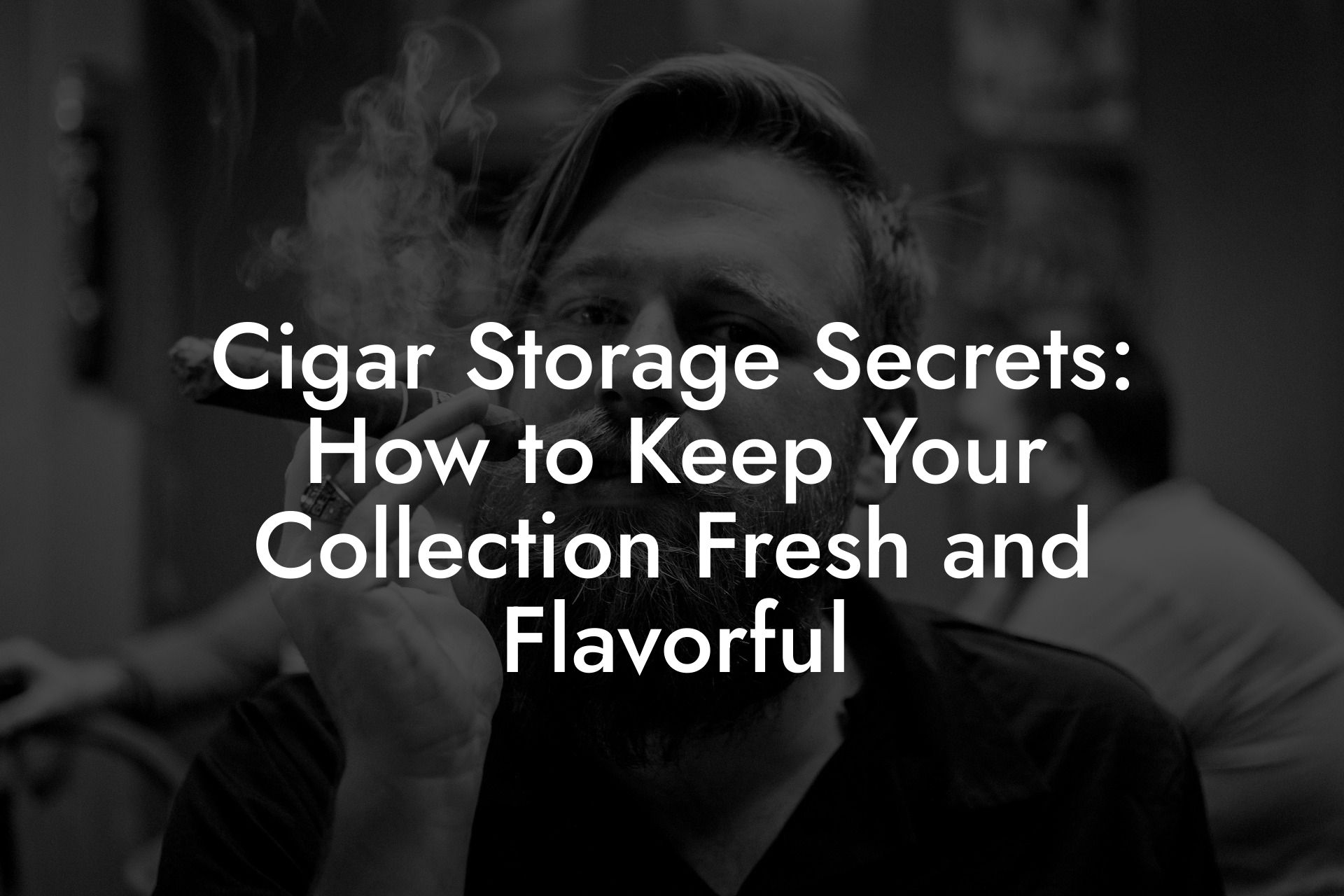 Cigar Storage Secrets: How to Keep Your Collection Fresh and Flavorful