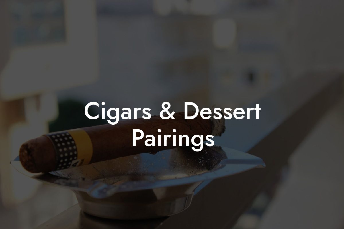 Cigars & Dessert Pairings Cigars & Dessert Pairings