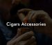 Cigars Accessories