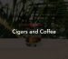 Cigars and Coffee