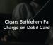 Cigars Bethlehem Pa Charge on Debit Card