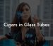 Cigars in Glass Tubes