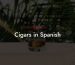 Cigars in Spanish