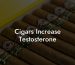 Cigars Increase Testosterone