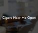 Cigars Near Me Open