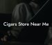 Cigars Store Near Me