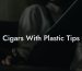 Cigars With Plastic Tips