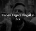 Cuban Cigars Illegal in Us