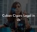 Cuban Cigars Legal in Us