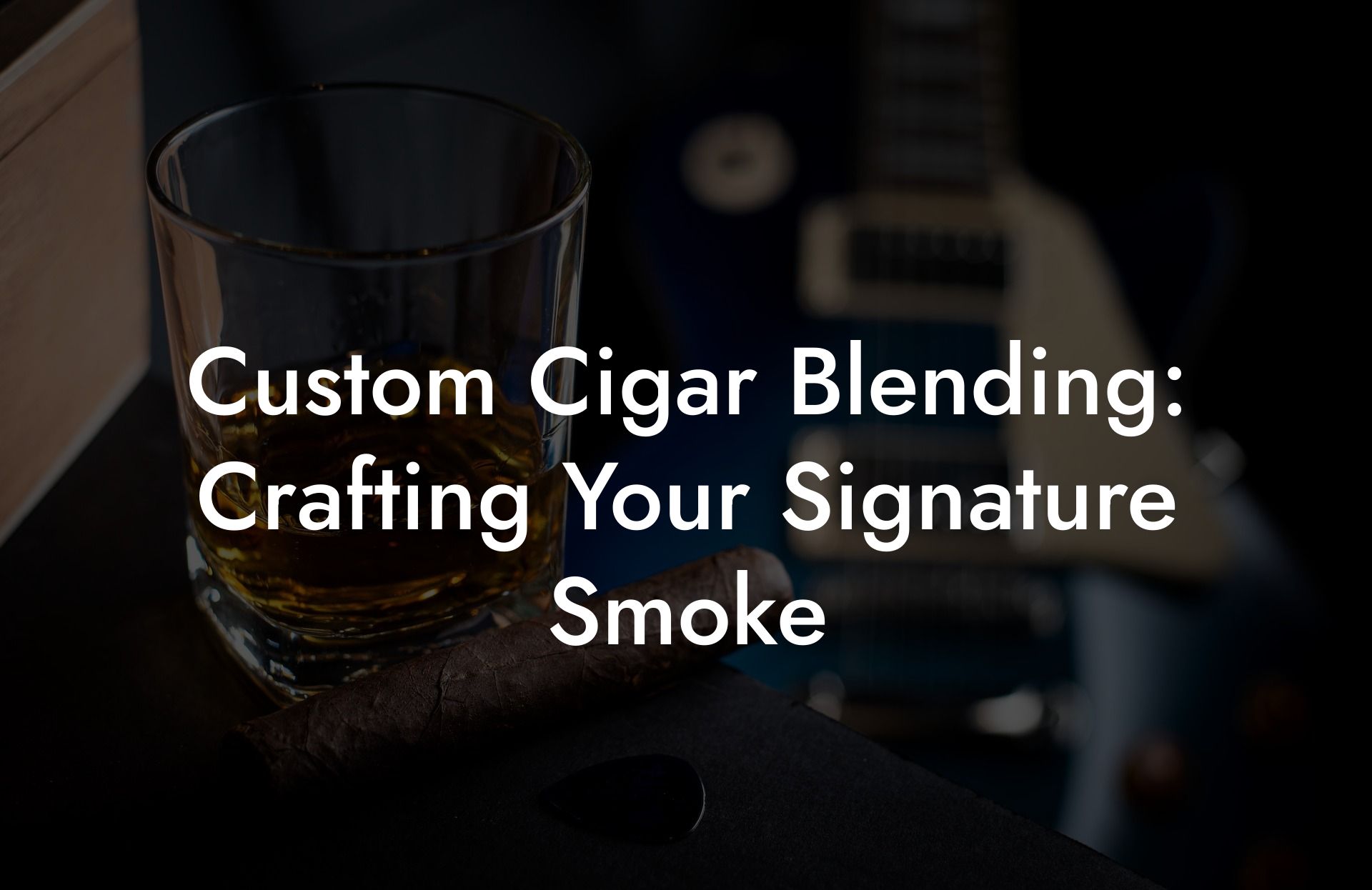 Custom Cigar Blending: Crafting Your Signature Smoke