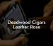 Deadwood Cigars Leather Rose