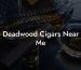 Deadwood Cigars Near Me