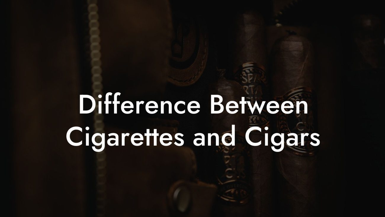 Difference Between Cigarettes and Cigars