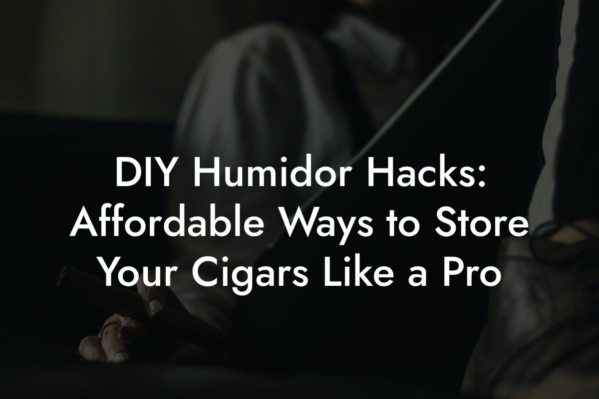 DIY Humidor Hacks: Affordable Ways to Store Your Cigars Like a Pro