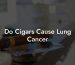 Do Cigars Cause Lung Cancer