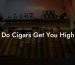 Do Cigars Get You High