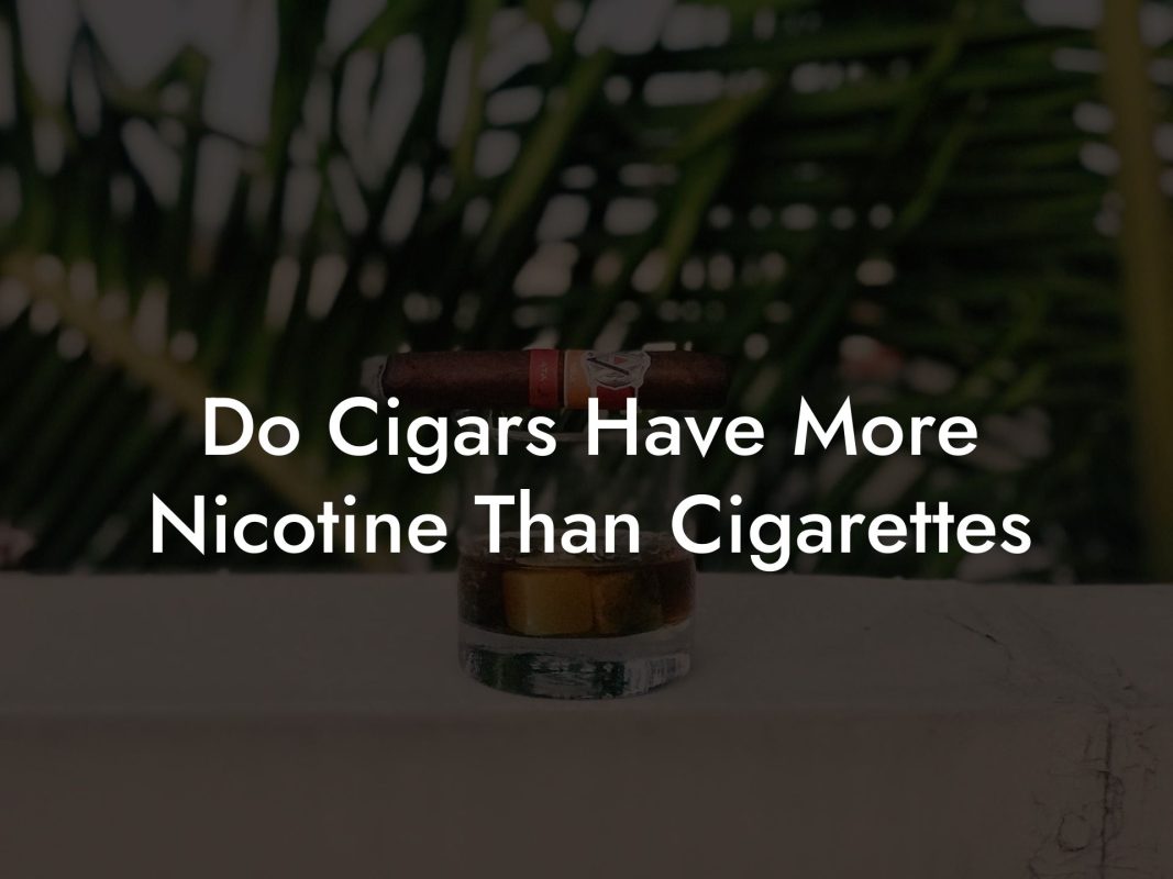 Do Cigars Have More Nicotine Than Cigarettes