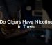 Do Cigars Have Nicotine in Them