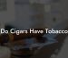 Do Cigars Have Tobacco