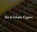 Do U Inhale Cigars