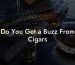 Do You Get a Buzz From Cigars