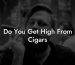 Do You Get High From Cigars