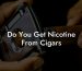 Do You Get Nicotine From Cigars