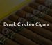 Drunk Chicken Cigars