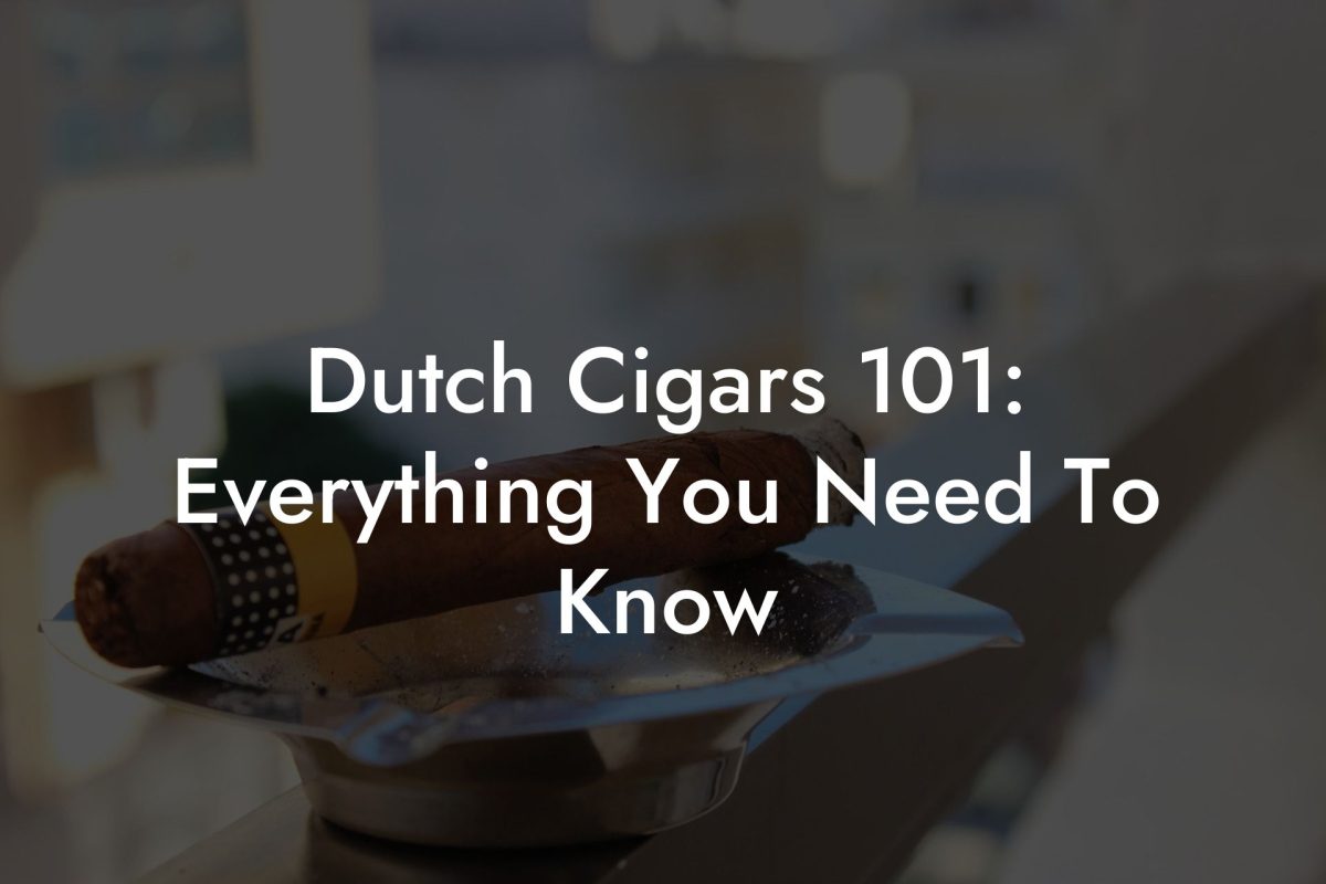 Dutch Cigars 101: Everything You Need To Know