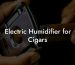 Electric Humidifier for Cigars