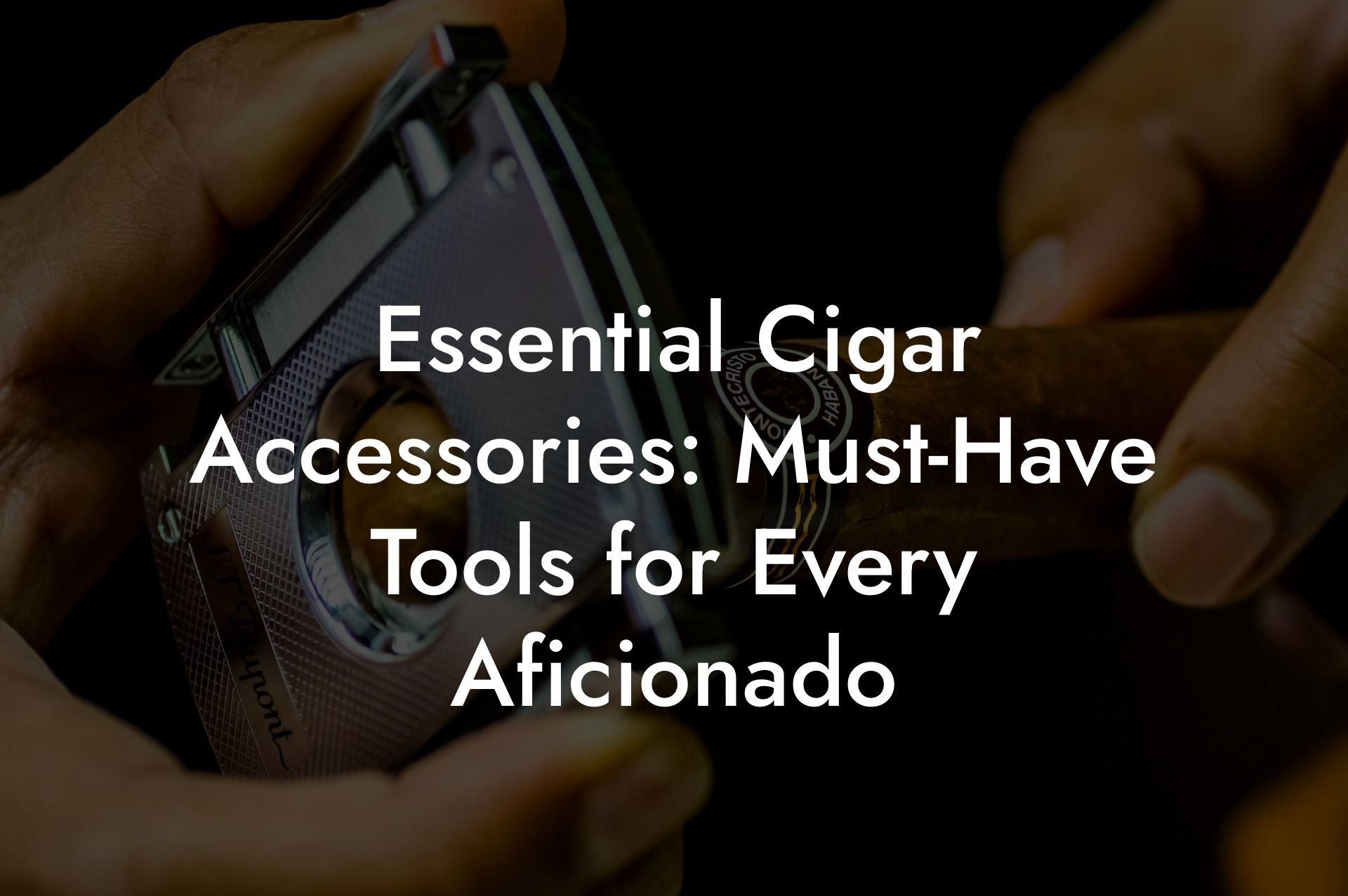 Essential Cigar Accessories: Must-Have Tools for Every Aficionado