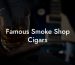 Famous Smoke Shop Cigars