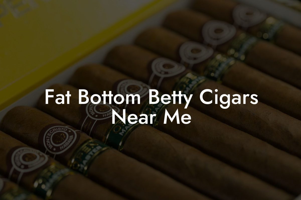 Fat Bottom Betty Cigars Near Me