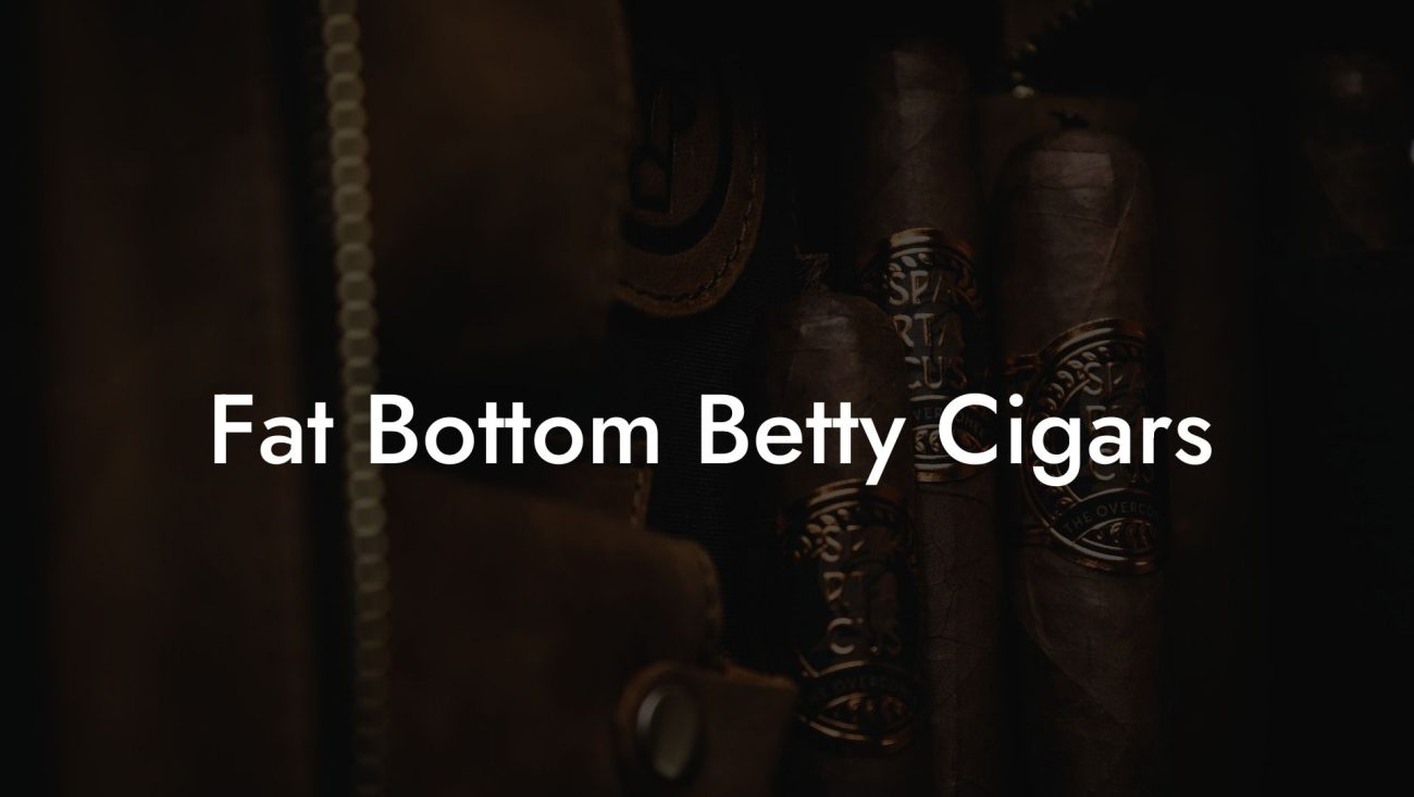 Fat Bottom Betty Cigars