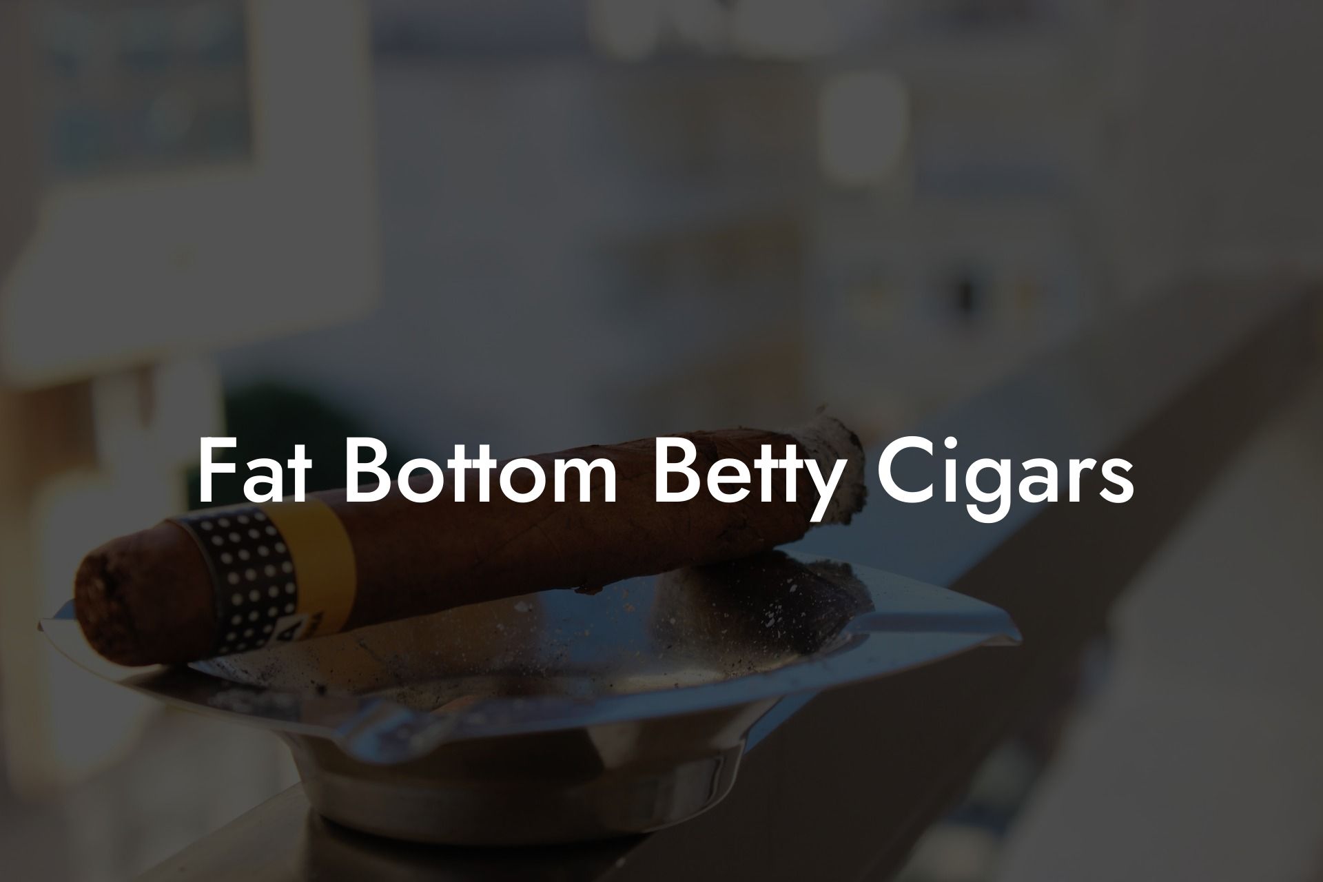 Fat Bottom Betty Cigars