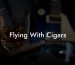 Flying With Cigars