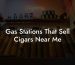 Gas Stations That Sell Cigars Near Me